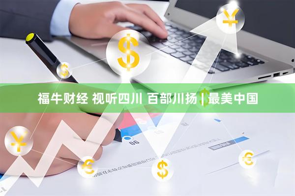 福牛财经 视听四川 百部川扬 | 最美中国