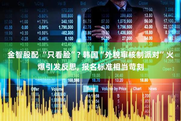 金智股配 “只看脸”? 韩国“外貌审核制派对”火爆引发反思, 报名标准相当苛刻