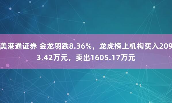 美港通证券 金龙羽跌8.36%，龙虎榜上机构买入2093.42万元，卖出1605.17万元